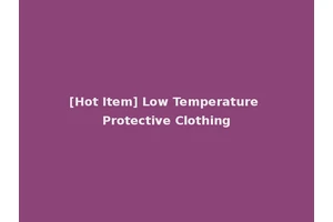 [Hot Item] Low Temperature Protective Clothing