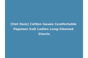 [Hot Item] Cotton Gauze Comfortable Pajamas Suit Ladies Long-Sleeved Shorts