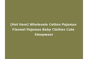 [Hot Item] Wholesale Cotton Pajamas Flannel Pajamas Baby Clothes Cute Sleepwear