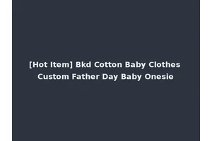 [Hot Item] Bkd Cotton Baby Clothes Custom Father Day Baby Onesie