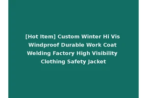 [Hot Item] Custom Winter Hi Vis Windproof Durable Work Coat Welding Factory High Visibility Clothing Safety Jacket