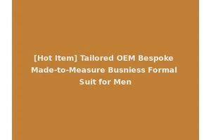 [Hot Item] Tailored OEM Bespoke Made-to-Measure Busniess Formal Suit for Men