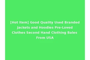 [Hot Item] Good Quality Used Branded Jackets and Hoodies Pre-Loved Clothes Second Hand Clothing Bales From USA