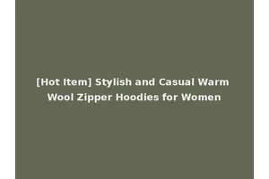 [Hot Item] Stylish and Casual Warm Wool Zipper Hoodies for Women