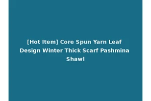 [Hot Item] Core Spun Yarn Leaf Design Winter Thick Scarf Pashmina Shawl
