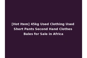 [Hot Item] 45kg Used Clothing Used Short Pants Second Hand Clothes Bales for Sale in Africa