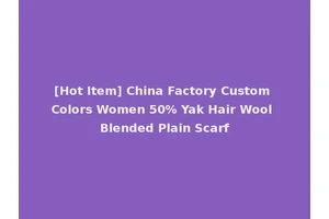 [Hot Item] China Factory Custom Colors Women 50% Yak Hair Wool Blended Plain Scarf