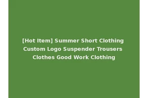 [Hot Item] Summer Short Clothing Custom Logo Suspender Trousers Clothes Good Work Clothing