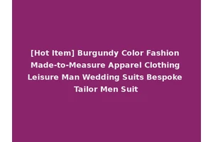 [Hot Item] Burgundy Color Fashion Made-to-Measure Apparel Clothing Leisure Man Wedding Suits Bespoke Tailor Men Suit