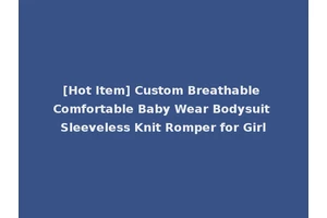 [Hot Item] Custom Breathable Comfortable Baby Wear Bodysuit Sleeveless Knit Romper for Girl