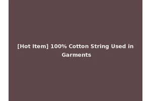 [Hot Item] 100% Cotton String Used in Garments