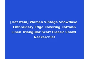 [Hot Item] Women Vintage Snowflake Embroidery Edge Covering Cotton&Linen Triangular Scarf Classic Shawl Neckerchief