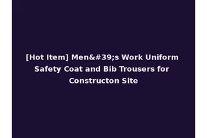 [Hot Item] Men's Work Uniform Safety Coat and Bib Trousers for Constructon Site