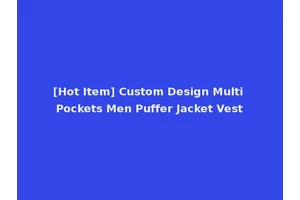 [Hot Item] Custom Design Multi Pockets Men Puffer Jacket Vest