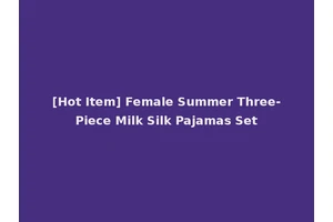 [Hot Item] Female Summer Three-Piece Milk Silk Pajamas Set