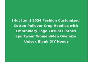 [Hot Item] 2024 Fashion Customized Cotton Pullover Crop Hoodies with Embroidery Logo Casual Clothes Sportwear Women/Men Oversize Unisex Blank DIY Hoody