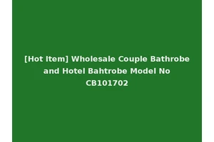 [Hot Item] Wholesale Couple Bathrobe and Hotel Bahtrobe Model No CB101702