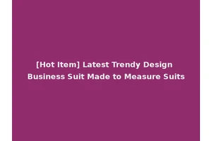 [Hot Item] Latest Trendy Design Business Suit Made to Measure Suits