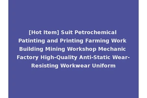 [Hot Item] Suit Petrochemical Patinting and Printing Farming Work Building Mining Workshop Mechanic Factory High-Quality Anti-Static Wear-Resisting Workwear Uniform