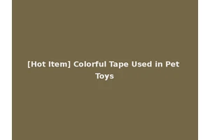 [Hot Item] Colorful Tape Used in Pet Toys