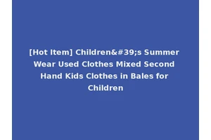 [Hot Item] Children's Summer Wear Used Clothes Mixed Second Hand Kids Clothes in Bales for Children