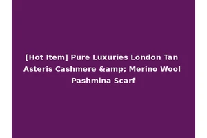 [Hot Item] Pure Luxuries London Tan Asteris Cashmere &amp; Merino Wool Pashmina Scarf