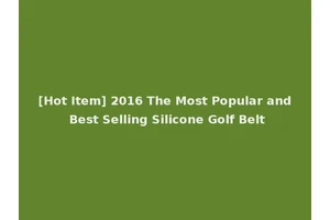 [Hot Item] 2016 The Most Popular and Best Selling Silicone Golf Belt