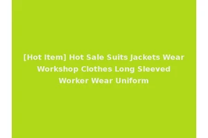 [Hot Item] Hot Sale Suits Jackets Wear Workshop Clothes Long Sleeved Worker Wear Uniform