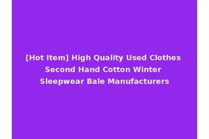 [Hot Item] High Quality Used Clothes Second Hand Cotton Winter Sleepwear Bale Manufacturers