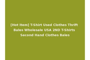 [Hot Item] T-Shirt Used Clothes Thrift Bales Wholesale USA 2ND T-Shirts Second Hand Clothes Bales