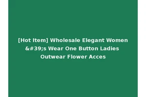 [Hot Item] Wholesale Elegant Women's Wear One Button Ladies Outwear Flower Acces