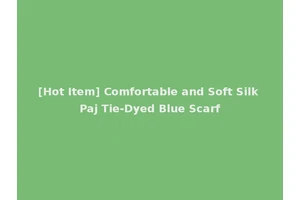 [Hot Item] Comfortable and Soft Silk Paj Tie-Dyed Blue Scarf