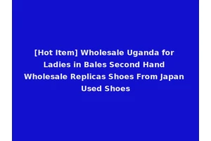 [Hot Item] Wholesale Uganda for Ladies in Bales Second Hand Wholesale Replicas Shoes From Japan Used Shoes