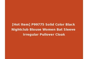 [Hot Item] P99775 Solid Color Black Nightclub Blouse Women Bat Sleeve Irregular Pullover Cloak