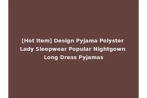 [Hot Item] Design Pyjama Polyster Lady Sleepwear Popular Nightgown Long Dress Pyjamas