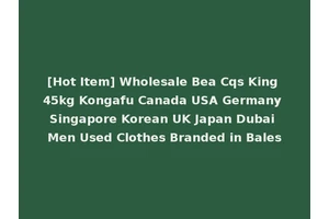 [Hot Item] Wholesale Bea Cqs King 45kg Kongafu Canada USA Germany Singapore Korean UK Japan Dubai Men Used Clothes Branded in Bales