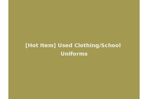 [Hot Item] Used Clothing/School Uniforms
