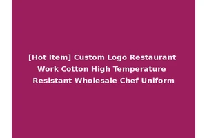 [Hot Item] Custom Logo Restaurant Work Cotton High Temperature Resistant Wholesale Chef Uniform