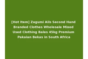 [Hot Item] Zagumi Ails Second Hand Branded Clothes Wholesale Mixed Used Clothing Bales 45kg Premium Pakaian Bekas in South Africa