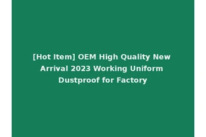 [Hot Item] OEM High Quality New Arrival 2023 Working Uniform Dustproof for Factory