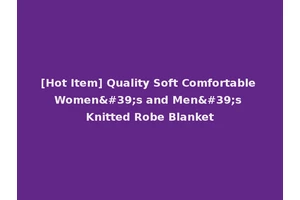 [Hot Item] Quality Soft Comfortable Women's and Men's Knitted Robe Blanket