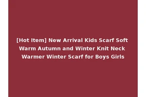 [Hot Item] New Arrival Kids Scarf Soft Warm Autumn and Winter Knit Neck Warmer Winter Scarf for Boys Girls