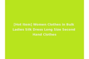 [Hot Item] Women Clothes in Bulk Ladies Silk Dress Long Size Second Hand Clothes