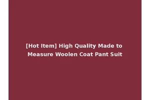 [Hot Item] High Quality Made to Measure Woolen Coat Pant Suit