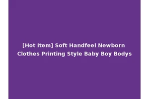 [Hot Item] Soft Handfeel Newborn Clothes Printing Style Baby Boy Bodys