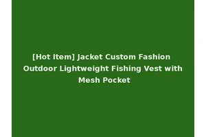 [Hot Item] Jacket Custom Fashion Outdoor Lightweight Fishing Vest with Mesh Pocket