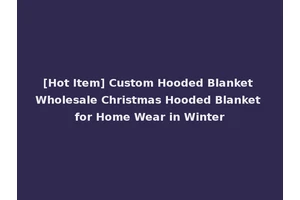 [Hot Item] Custom Hooded Blanket Wholesale Christmas Hooded Blanket for Home Wear in Winter