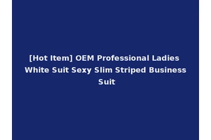 [Hot Item] OEM Professional Ladies White Suit Sexy Slim Striped Business Suit