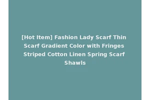 [Hot Item] Fashion Lady Scarf Thin Scarf Gradient Color with Fringes Striped Cotton Linen Spring Scarf Shawls