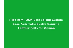[Hot Item] 2024 Best Selling Custom Logo Automatic Buckle Genuine Leather Belts for Woman